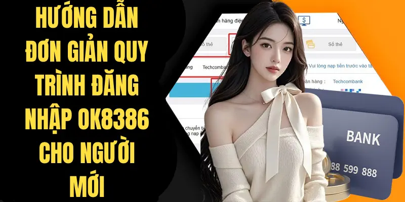 Hướng dẫn đơn giản quy trình đăng nhập OK8386 cho người mới bắt đầu