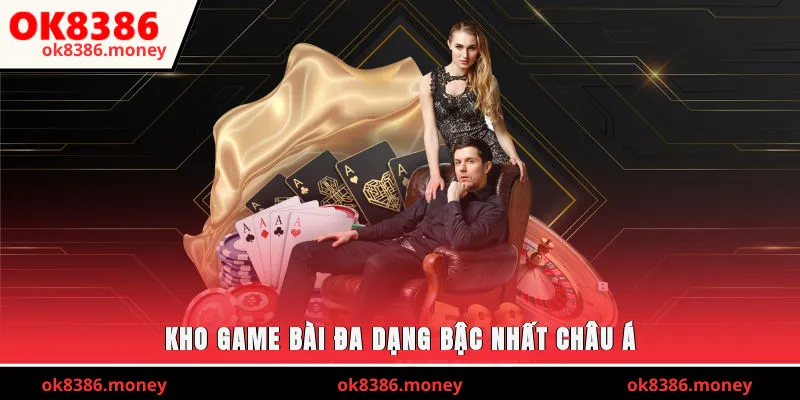 Kho game bài tại OK8386 đa dạng bậc nhất châu Á